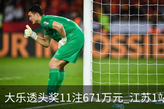 大乐透头奖11注671万元 江苏1站爆6715万大奖