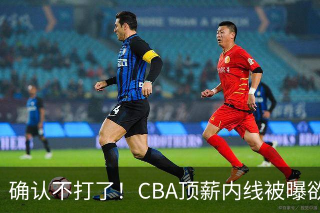 确认不打了！CBA顶薪内线被曝欲离队，加盟广东驰援杜锋成首选？