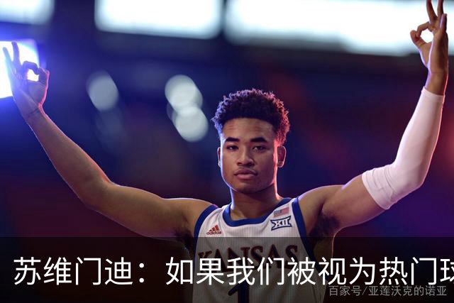 苏维门迪：如果我们被视为热门球队，那是因为这是我们应得的