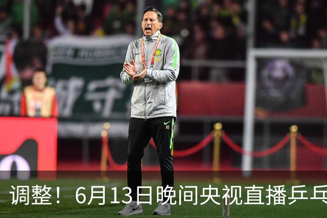 调整！6月13日晚间央视直播乒乓球有变，陈熠冲决赛，首金诞生！