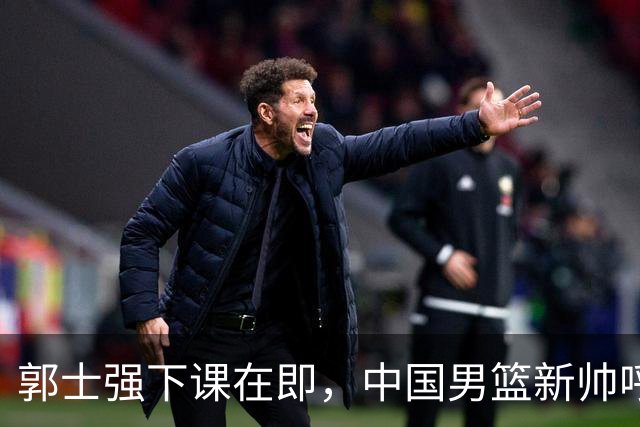 郭士强下课在即，中国男篮新帅呼声最高的三位本土教头
